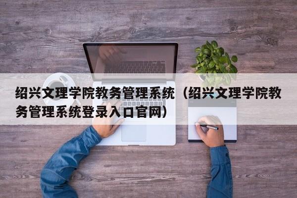 绍兴文理学院教务管理系统（绍兴文理学院教务管理系统登录入口官网）