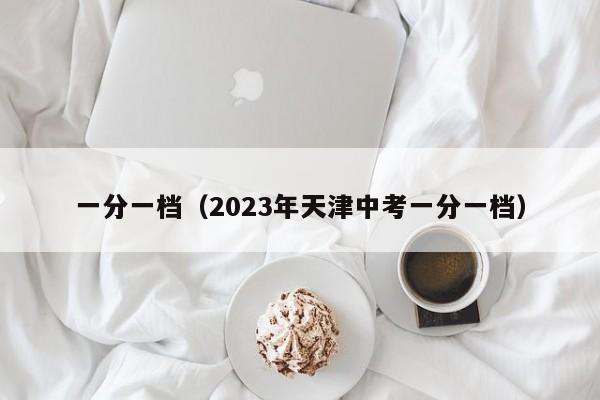 一分一档（2023年天津中考一分一档）