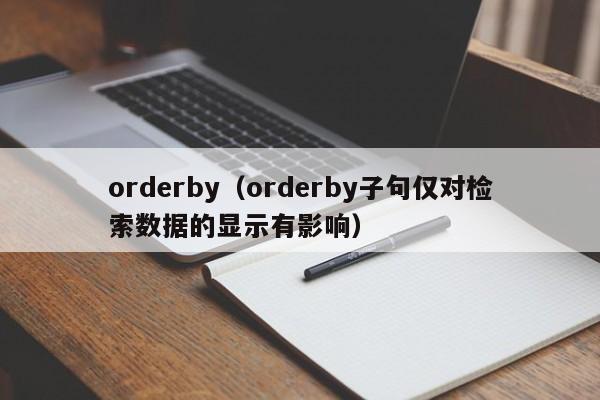 orderby（orderby子句仅对检索数据的显示有影响）