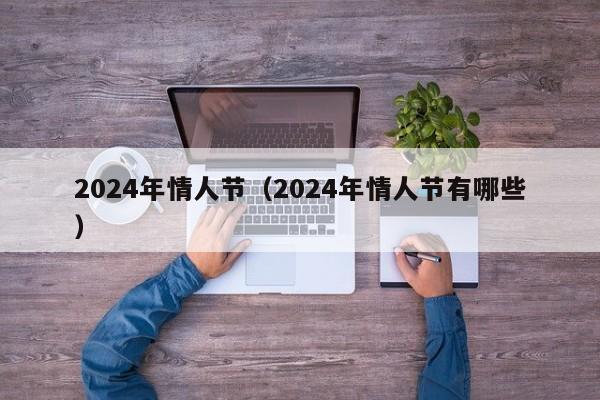 2024年情人节（2024年情人节有哪些）