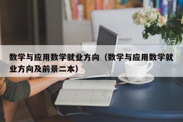 数学与应用数学就业方向（数学与应用数学就业方向及前景二本）