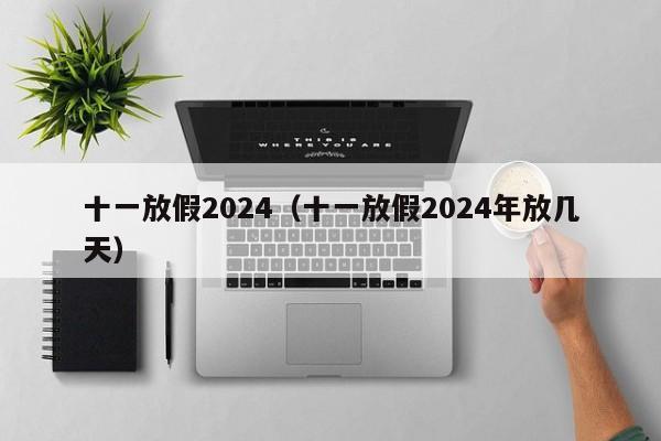 十一放假2024（十一放假2024年放几天）