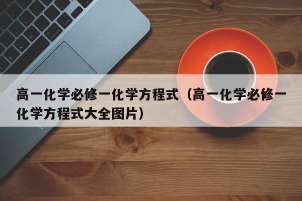 高一化学必修一化学方程式（高一化学必修一化学方程式大全图片）