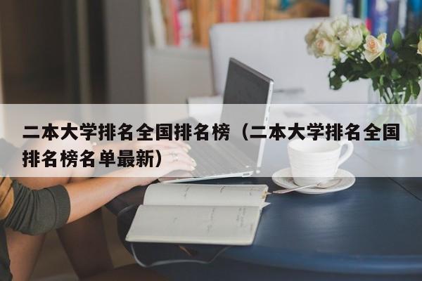 二本大学排名全国排名榜（二本大学排名全国排名榜名单最新）