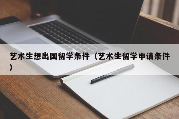 艺术生想出国留学条件（艺术生留学申请条件）