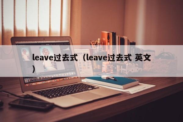 leave过去式（leave过去式 英文）