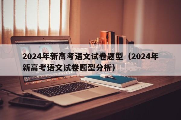 2024年新高考语文试卷题型（2024年新高考语文试卷题型分析）