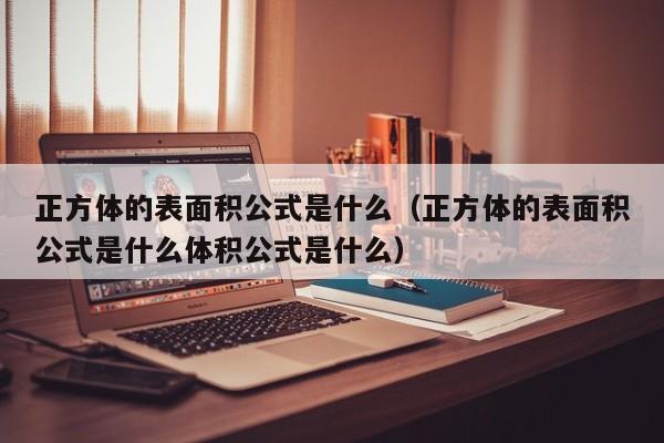 正方体的表面积公式是什么（正方体的表面积公式是什么体积公式是什么）