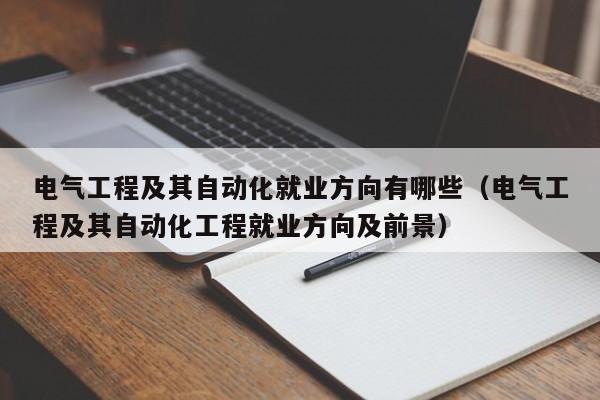 电气工程及其自动化就业方向有哪些（电气工程及其自动化工程就业方向及前景）