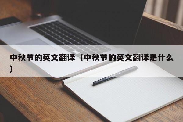 中秋节的英文翻译（中秋节的英文翻译是什么）