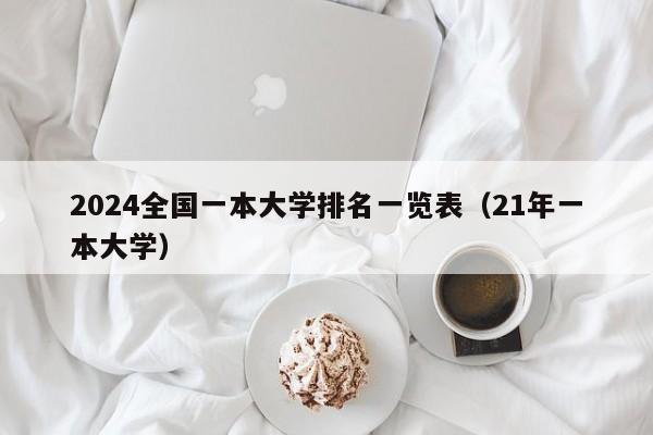 2024全国一本大学排名一览表（21年一本大学）