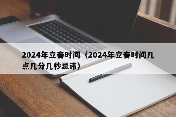 2024年立春时间（2024年立春时间几点几分几秒忌讳）