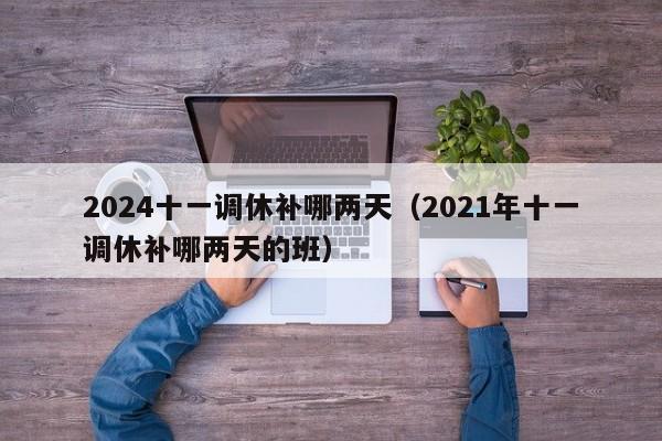 2024十一调休补哪两天（2021年十一调休补哪两天的班）