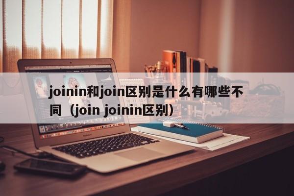 joinin和join区别是什么有哪些不同（join joinin区别）