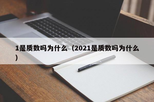 1是质数吗为什么（2021是质数吗为什么）