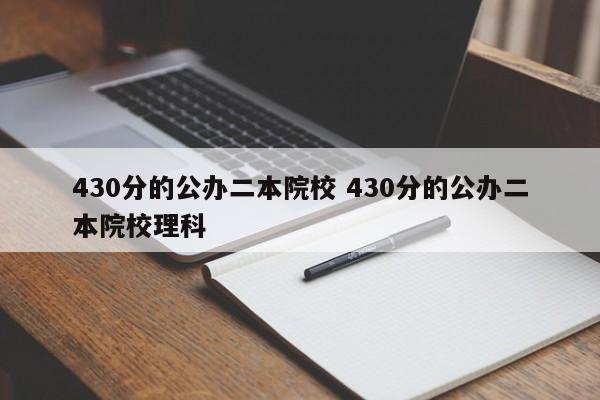 430分的公办二本院校 430分的公办二本院校理科