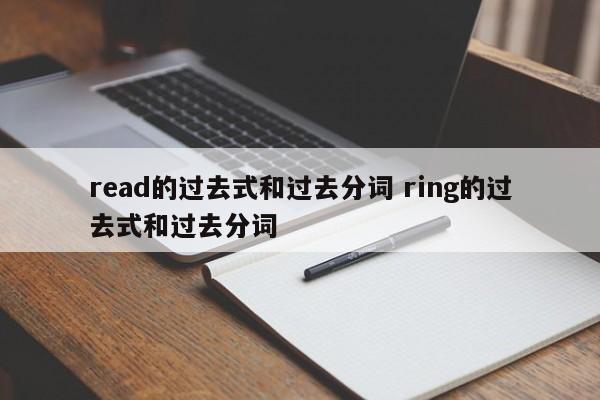 read的过去式和过去分词 ring的过去式和过去分词