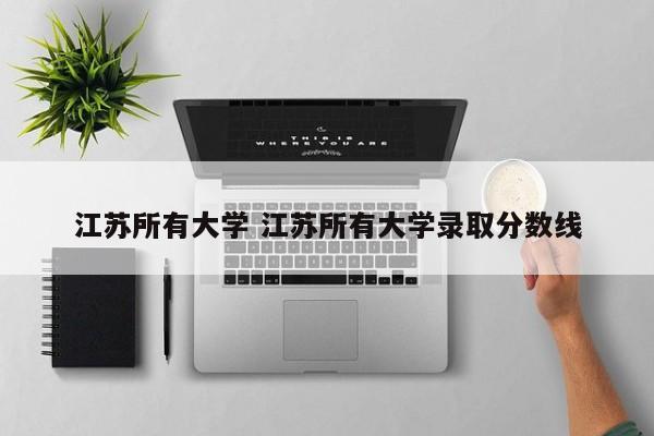 江苏所有大学 江苏所有大学录取分数线