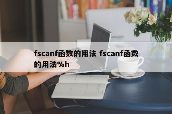 fscanf函数的用法 fscanf函数的用法%h