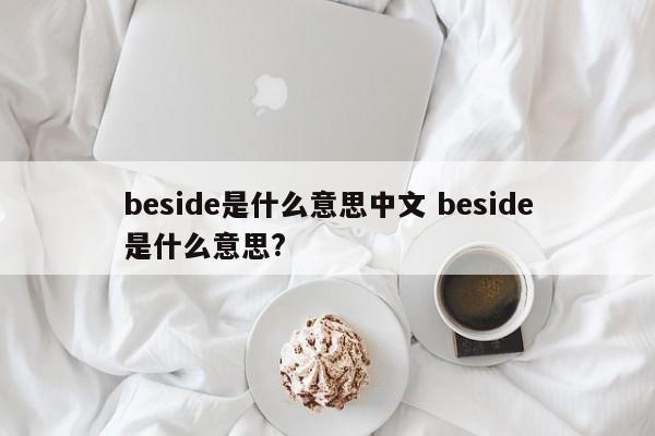 beside是什么意思中文 beside是什么意思?