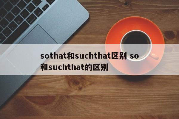 sothat和suchthat区别 so和suchthat的区别