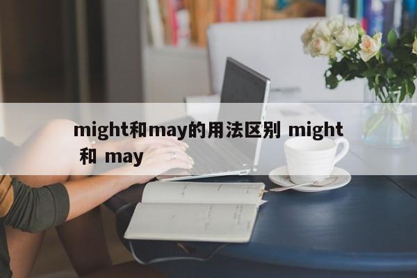 might和may的用法区别 might 和 may