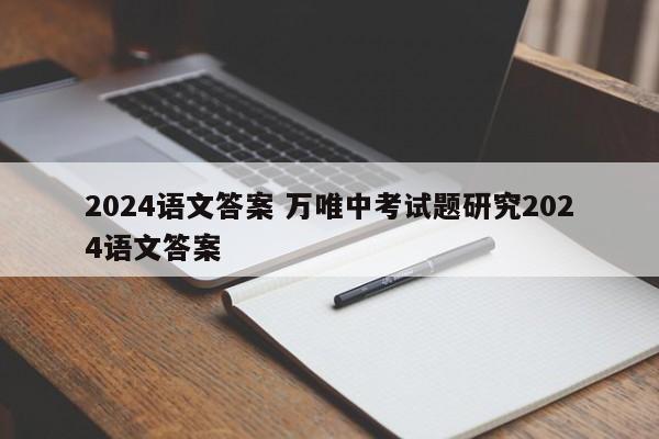 2024语文答案 万唯中考试题研究2024语文答案