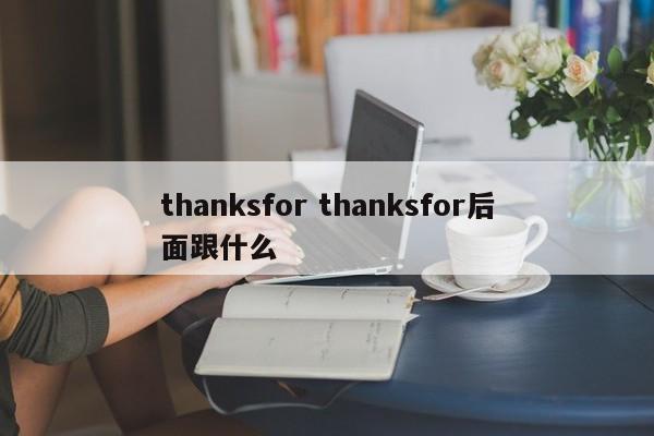 thanksfor thanksfor后面跟什么