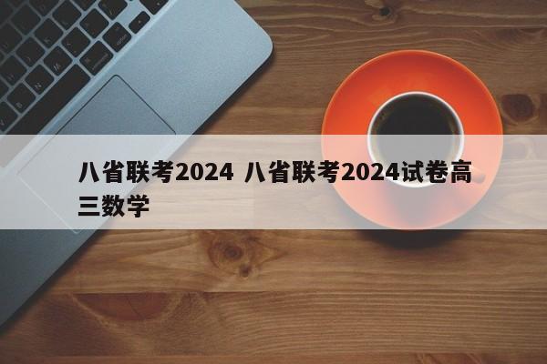 八省联考2024 八省联考2024试卷高三数学