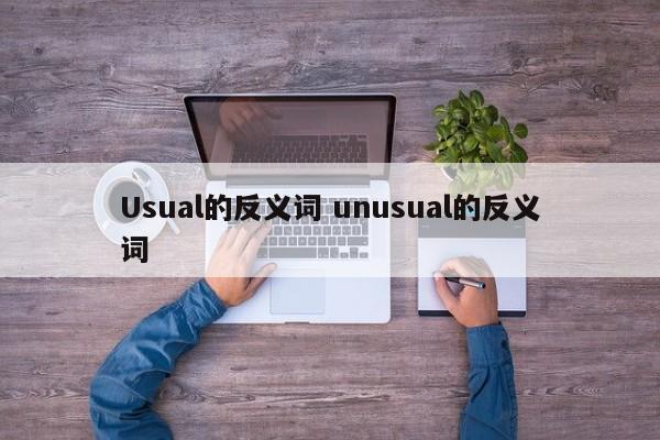 Usual的反义词 unusual的反义词