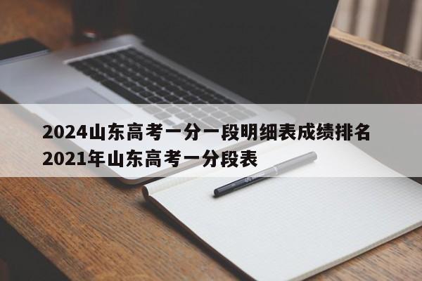 2024山东高考一分一段明细表成绩排名 2021年山东高考一分段表