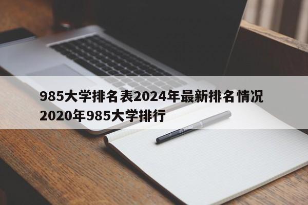 985大学排名表2024年最新排名情况 2020年985大学排行