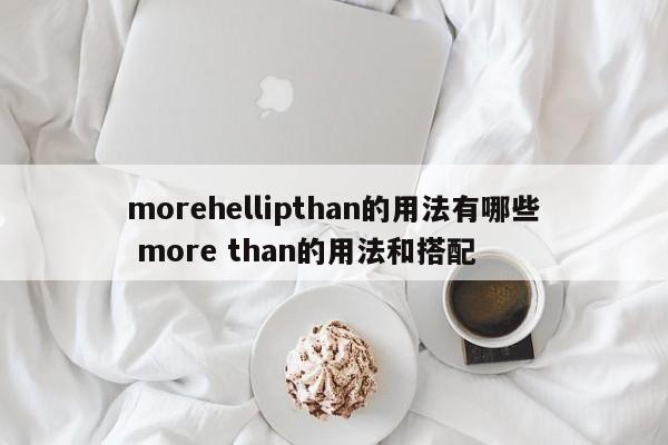 morehellipthan的用法有哪些 more than的用法和搭配