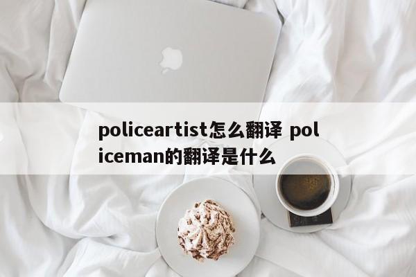 policeartist怎么翻译 policeman的翻译是什么