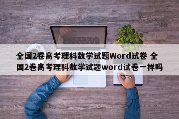 全国2卷高考理科数学试题Word试卷 全国2卷高考理科数学试题word试卷一样吗