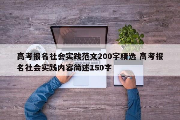 高考报名社会实践范文200字精选 高考报名社会实践内容简述150字