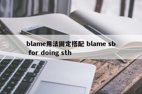 blame用法固定搭配 blame sb for doing sth