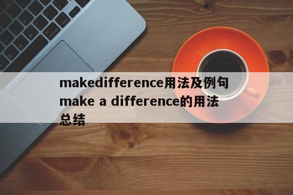 makedifference用法及例句 make a difference的用法总结