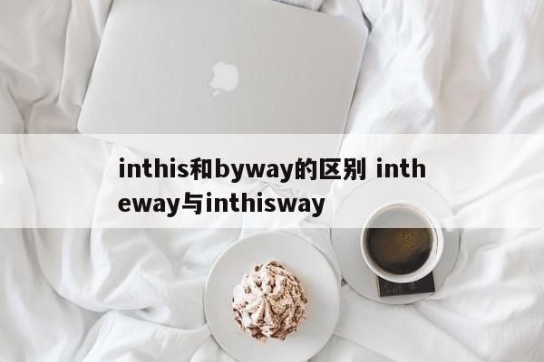 inthis和byway的区别 intheway与inthisway