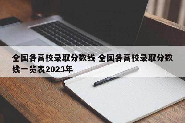 全国各高校录取分数线 全国各高校录取分数线一览表2023年