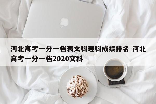 河北高考一分一档表文科理科成绩排名 河北高考一分一档2020文科