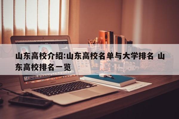 山东高校介绍:山东高校名单与大学排名 山东高校排名一览